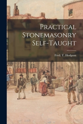 Practical Stonemasonry Self-taught by Hodgson, Fred T. (Frederick Thomas)