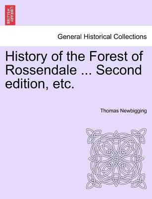 History of the Forest of Rossendale ... Second Edition, Etc. by Newbigging, Thomas