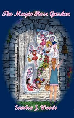 The Magic Rose Garden by Woods, Sandra J.