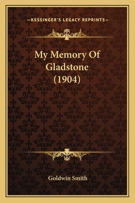 My Memory Of Gladstone (1904) by Smith, Goldwin
