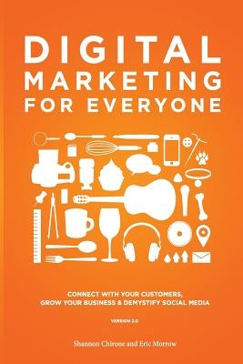 Digital Marketing for Everyone: Connect with your customers, grow your business & demystify social media by Chirone, Shannon