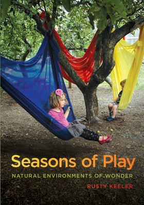 Seasons of Play: Natural Environments of Wonder by Keeler, Rusty