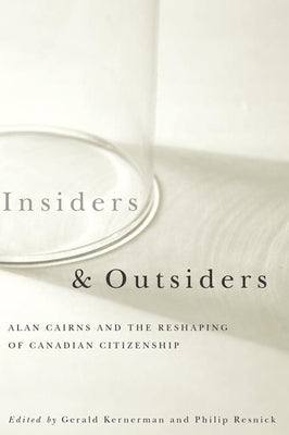 Insiders and Outsiders: Alan Cairns and the Reshaping of Canadian Citizenship by Resnick, Philip