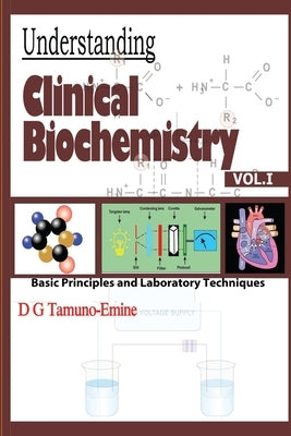 Understanding Clinical Biochemistry: VOL.1 Basic principles and Laboratory Techniques by Tamuno-Emine, D. G.