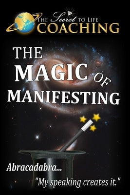 The Magic of Manifesting by The Secret to Life Coaching