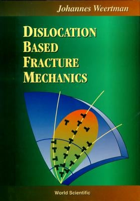 Dislocation Based Fracture Mechanics by Weertman