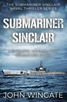 Submariner Sinclair: A thrilling WW2 military adventure story by Wingate, John
