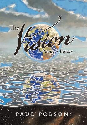 The Vision: A Painter's Legacy by Polson, Paul