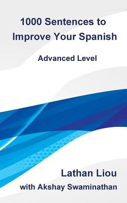 1000 Sentences to Improve Your Spanish: Advanced Level by Swaminathan, Akshay