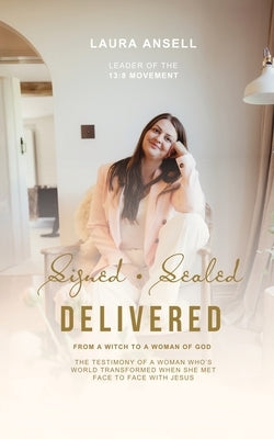 Signed Sealed Delivered: A woman's ascension from the bottomless pitt to the Heavenly Kingdom by Ansell, Laura
