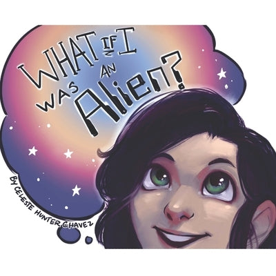 What if I Was an Alien? by Chavez, Celeste Hunter