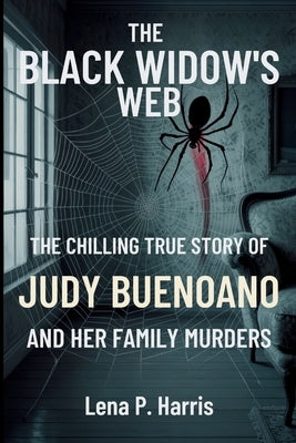 The Black Widow's Web: The Chilling True Story of Judy Buenoano and Her Family Murders by Harris, Lena P.