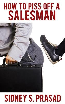 How To Piss Off A Salesman by Prasad, Sidney S.