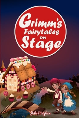 Grimm's Fairytales on Stage: A collection of plays based on the Brothers Grimm's Fairytales by Meighan, Julie