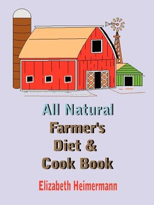 All Natural Farmer's Diet and Cook Book by Heimermann, Elizabeth