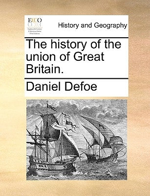 The history of the union of Great Britain. by Defoe, Daniel