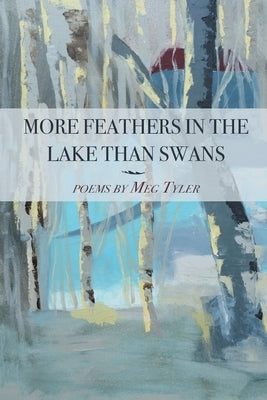 More Feathers in the Lake Than Swans by Tyler, Meg
