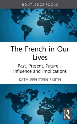 The French in Our Lives: Past, Present, Future -- Influence and Implications by Stein-Smith, Kathleen