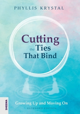 Cutting the Ties that Bind: Growing Up and Moving On - First revised edition by Krystal, Phyllis
