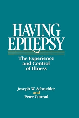 Having Epilepsy: The Experience and Control of Illness by Schneider, Joseph
