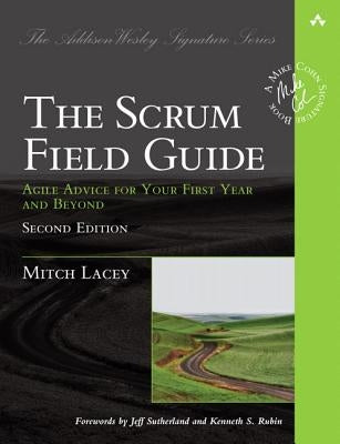 The Scrum Field Guide: Agile Advice for Your First Year and Beyond by Lacey, Mitch