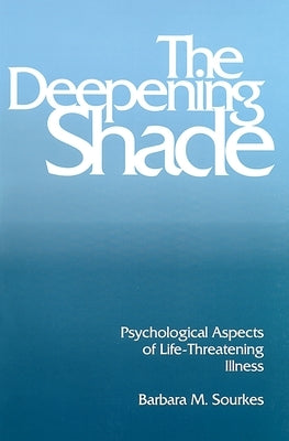 The Deepening Shade: Psychological Aspects of Life-Threatening Illness by Sourkes, Barbara