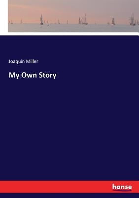My Own Story by Miller, Joaquin