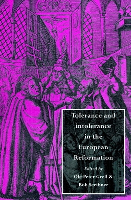 Tolerance and Intolerance in the European Reformation by Scribner, Bob