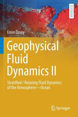 Geophysical Fluid Dynamics II: Stratified / Rotating Fluid Dynamics of the Atmosphere--Ocean by Özsoy, Emin