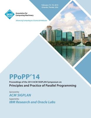 Ppopp 14 ACM Sigplan Symposium on Principles and Practice of Parallel Programming by Ppopp 14 Conference Committee