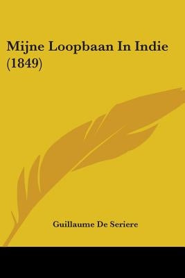 Mijne Loopbaan In Indie (1849) by De Seriere, Guillaume