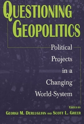 Questioning Geopolitics: Political Projects in a Changing World-System by Derluguian, Georgi M.