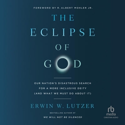 The Eclipse of God: Our Nation's Disastrous Search for a More Inclusive Deity (and What We Must Do about It) by Lutzer, Erwin W.