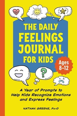 The Daily Feelings Journal for Kids: A Year of Prompts to Help Kids Recognize Emotions and Express Feelings by Greene, Nathan