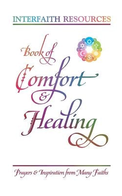Book of Comfort and Healing: Prayers and Inspiration from Many Faiths by Saint Rain, Justice