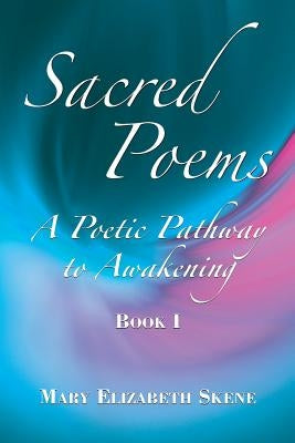 Sacred Poems Book 1: A Poetic Pathway to Awakening by Skene, Mary Elizabeth