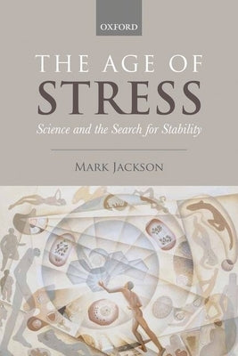 The Age of Stress: Science and the Search for Stability by Jackson, Mark