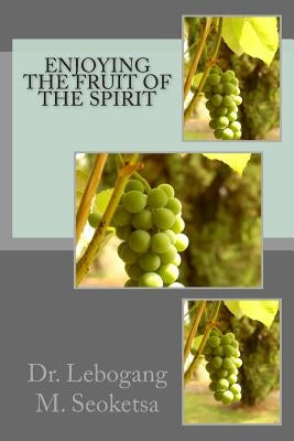 Enjoying the Fruit of the Spirit by Seoketsa, Lebogang Merriam