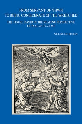 From Servant of Yhwh to Being Considerate of the Wretched: The Figure David in the Reading Perspective of Psalms 35-41 MT by Beuken, Wam