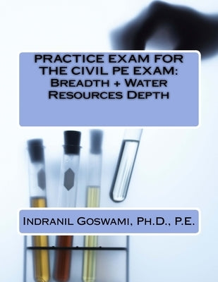 Practice Exam for the Civil PE Exam: Breadth + Water Resources Depth by Goswami P. E., Indranil