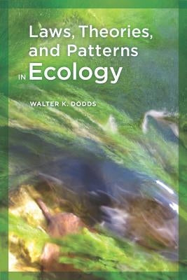 Laws, Theories, and Patterns in Ecology by Dodds, Walter