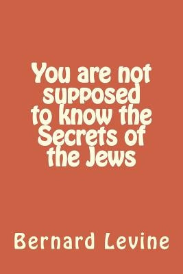 You are not supposed to know the Secrets of the Jews by Levine, Bernard