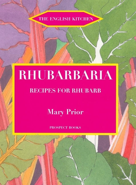 Rhubarbaria: Recipes for Rhubarb by Prior, Mary