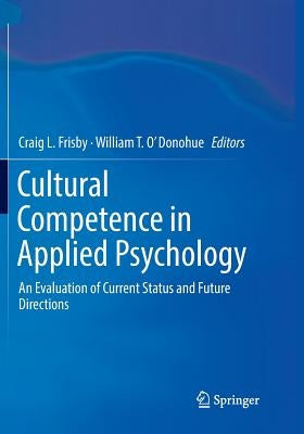 Cultural Competence in Applied Psychology: An Evaluation of Current Status and Future Directions by Frisby, Craig L.