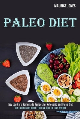 Paleo Diet: Easy Low Carb Homemade Recipes for Ketogenic and Paleo Diet (The Easiest and Most Effective Diet to Lose Weight) by Jones, Maurice
