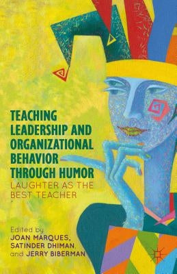 Teaching Leadership and Organizational Behavior Through Humor: Laughter as the Best Teacher by Marques, J.