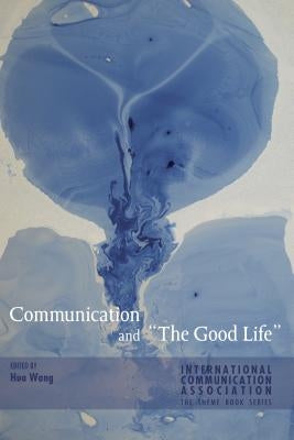 Communication and The Good Life by Haley, Michael