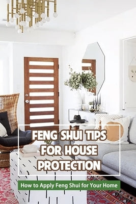 Feng Shui Tips for House Protection: How to Apply Feng Shui for Your Home by Delilah, Bobinger