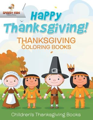 Happy Thanksgiving! Thanksgiving Coloring Books Children's Thanksgiving Books by Speedy Kids