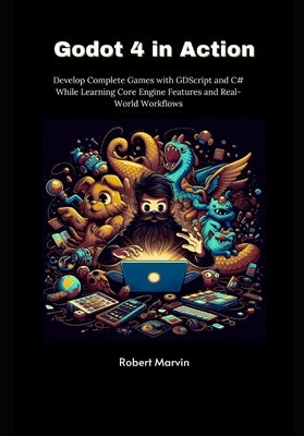 Godot 4 in Action: Develop Complete Games with GDScript and C# While Learning Core Engine Features and Real-World Workflows by Marvin, Robert